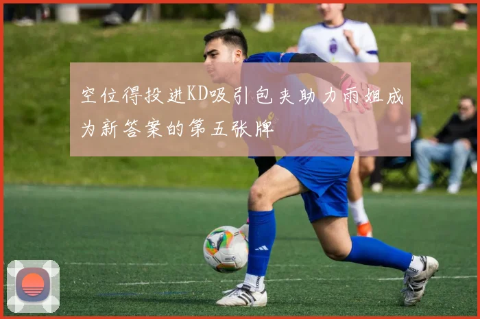 空位得投进KD吸引包夹助力雨姐成为新答案的第五张牌