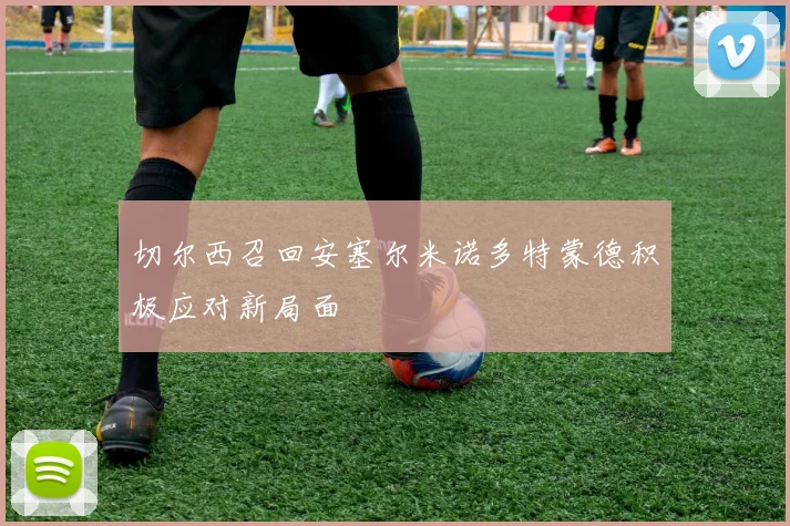 切尔西召回安塞尔米诺多特蒙德积极应对新局面